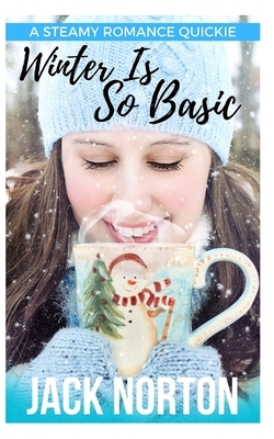 Winter Is So Basic: A Steamy Romance Quickie by Jack Norton