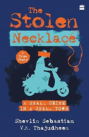 The Stolen Necklace : A Small Crime in a Small Town by Shevlin Sebastian, Shevlin Sebastian, V.K. Thajudheen