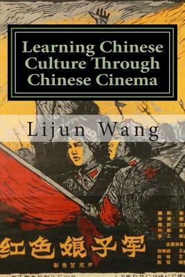 Learning Chinese Culture Through Chinese Cinema: Chinese Culutre in Chinese Film by Lijun Wang