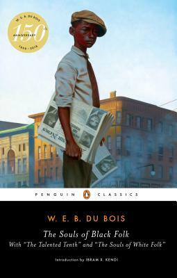 The Souls of Black Folk: With the Talented Tenth and the Souls of White Folk by W.E.B. Du Bois