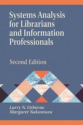 Systems Analysis for Librarians and Information Professionals, 2nd Edition by Larry Osborne, Margaret Nakamura