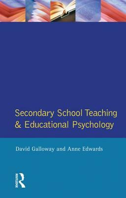 Secondary School Teaching and Educational Psychology by David Galloway, Anne Edwards