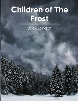 Children of The Frost (Annotated) by Jack London