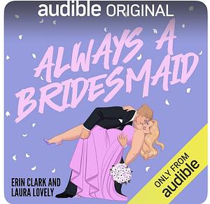 Always a Bridesmaid by Laura Lovely, Erin Clark