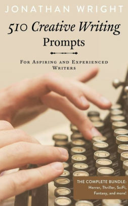510 Creative Writing Prompts: For Aspiring and Experienced Writers by Jonathan Wright, Jon Athan