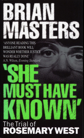 She Must Have Known: The Trial Of Rosemary West by Brian Masters