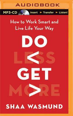 Do Less, Get More: How to Work Smart and Live Life Your Way by Shaa Wasmund