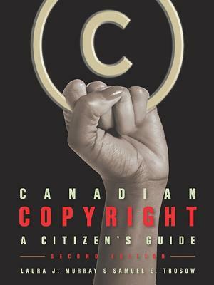 Canadian Copyright: A Citizen's Guide, Second Edition by Samuel E. Trosow, Laura J. Murray