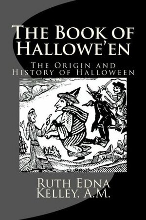 The Book of Hallowe'en: The Origin and History of Halloween by Ruth Edna Kelley