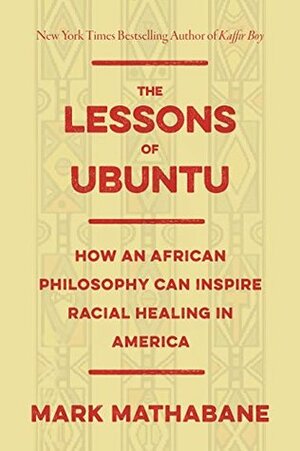 The Lessons of Ubuntu: How an African Philosophy Can Inspire Racial Healing in America by Mark Mathabane