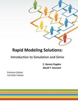 Rapid Modeling Solutions: Introduction to Simulation and Simio by C. Dennis Pegden, David T. Sturrock