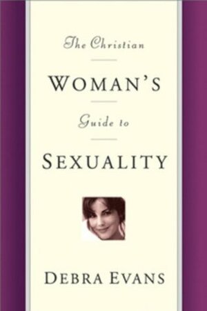 The Christian Woman's Guide to Sexuality by Debra Evans