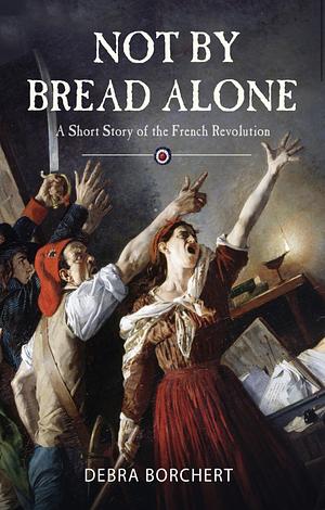 Not By Bread Alone by Debra Borchert