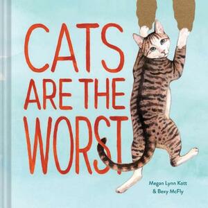 Cats Are the Worst: (cat Gift for Cat Lovers, Funny Cat Book) by Megan Lynn Kott, Bexy McFly
