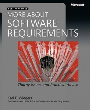 More about Software Requirements: Thorny Issues and Practical Advice: Thorny Issues and Practical Advice by Karl Wiegers