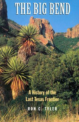 The Big Bend a History of the Last Texas Frontier by Ron Tyler
