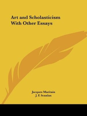 Art and Scholasticism With Other Essays by Jacques Maritain