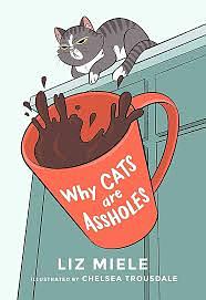 Why Cats are Assholes by Liz Miele
