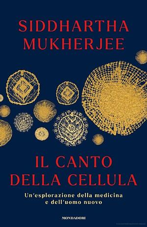 Il canto della cellula: Un'esplorazione della medicina e dell'uomo nuovo by Siddhartha Mukherjee