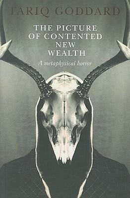 The Picture of Contented New Wealth: A metaphysical horror by Tariq Goddard, Tariq Goddard