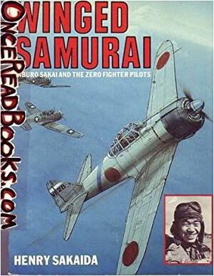 Winged Samurai: Saburo Sakai and the Zero Fighter Pilots by Henry Sakaida