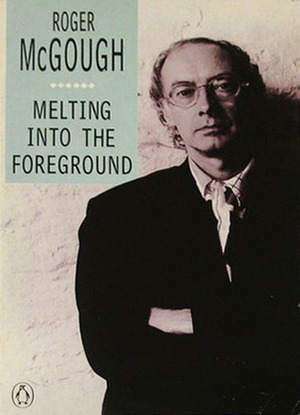 Melting Into The Foreground (The Penguin Poets) by Roger McGough