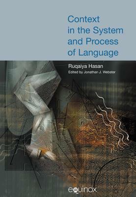 Context in the System and Process of Language: The Collected Works of Ruqaiya Hasan Volume 4 by Ruqaiya Hasan