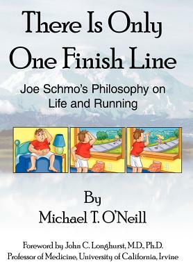There Is Only One Finish Line: Joe Schmo's Philosophy on Life and Running by Michael T. O'Neill