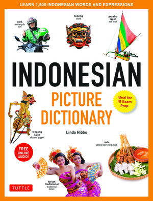 Indonesian Picture Dictionary: Learn 1,500 Indonesian Words and Expressions (Ideal for Ib Exam Prep; Includes Online Audio) by Linda Hibbs