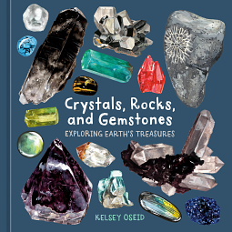 Crystals, Rocks, and Gemstones: Exploring Earth's Treasures by Kelsey Oseid