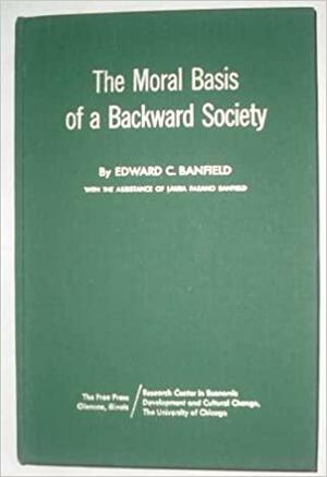 MORAL BASIS OF A BACKWARD SOCIETY by Edward C. Banfield
