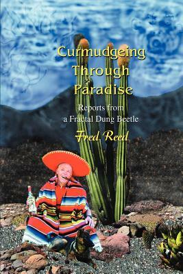 Curmudgeing Through Paradise: Reports from a Fractal Dung Beetle by Fred Reed