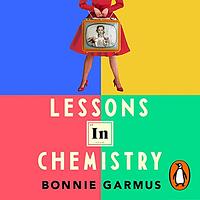 Lessons in Chemistry by Bonnie Garmus