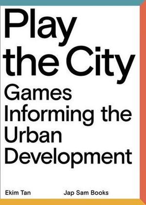 Play the City: Games Informing the Urban Development by Ekim Tan