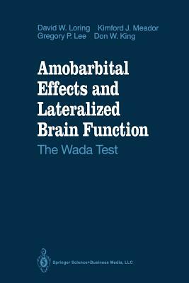 Amobarbital Effects and Lateralized Brain Function: The Wada Test by Gregory P. Lee, David W. Loring, Kimford J. Meador