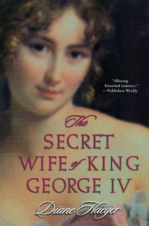 The Secret Wife of King George IV by Diane Haeger