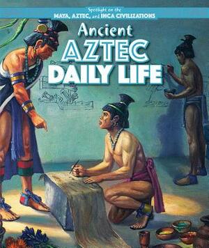 Ancient Aztec Daily Life by Heather Moore Niver