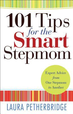 101 Tips for the Smart Stepmom: Expert Advice from One Stepmom to Another by Laura Petherbridge