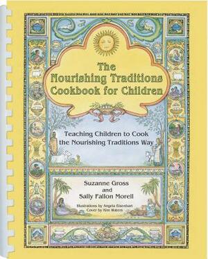 The Nourishing Traditions Cookbook for Children: Teaching Children to Cook the Nourishing Traditions Way by Suzanne Gross, Sally Fallon Morell