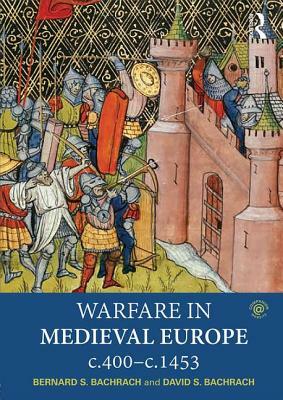 Warfare in Medieval Europe C.400-C.1453 by Bernard S. Bachrach, David Bachrach