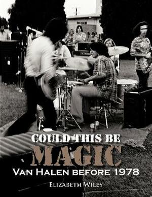 Could This Be Magic: Van Halen Before 1978 by Elizabeth Wiley