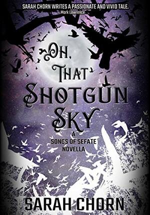 Oh, That Shotgun Sky by Sarah Chorn