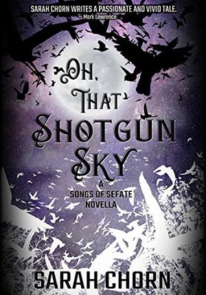 Oh, That Shotgun Sky (Songs of Sefate, #1.5) by Sarah Chorn