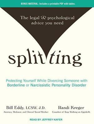 Splitting: Protecting Yourself While Divorcing Someone with Borderline or Narcissistic Personality Disorder by Randi Kreger, Bill Eddy