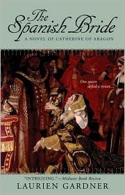 The Spanish Bride: A Novel of Catherine of Aragon by Laurien Gardner