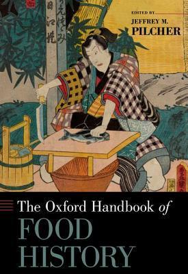 Oxford Handbook of Food History by Jeffrey M. Pilcher