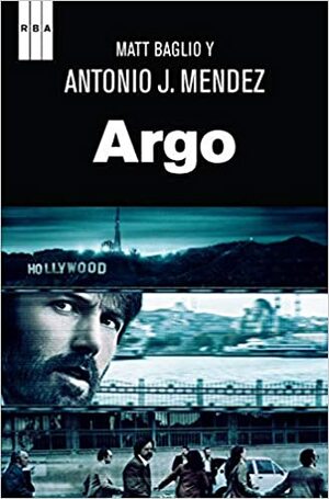 Argo: Cómo Hollywood y un agente de la CIA sacaron adelante el rescate más audaz de la Historia by Matt Baglio, Antonio J. Méndez