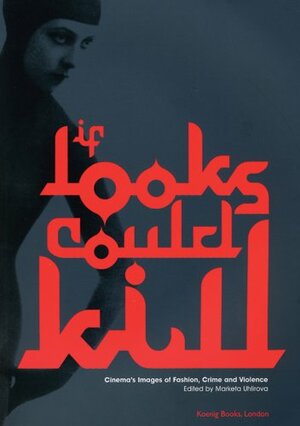 If Looks Could Kill: Cinema's Images of Fashion, Crime and Violence by Elizabeth Wilson, Tom Gunning, Marketa Uhlirova, Roger Burton