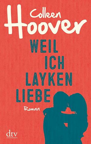 Weil ich Layken liebe: Roman by Colleen Hoover