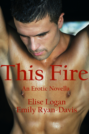 This Fire by Elise Logan, Emily Ryan-Davis